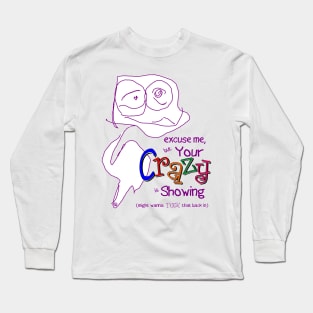Excuse me, but your crazy is showing Long Sleeve T-Shirt